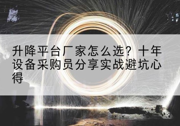 秭归升降平台厂家-怎么选？十年设备采购员分享实战避坑心得